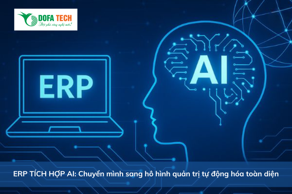 ERP tích hợp AI: Chuyển mình sang hô hình quản trị tự động hóa toàn diện