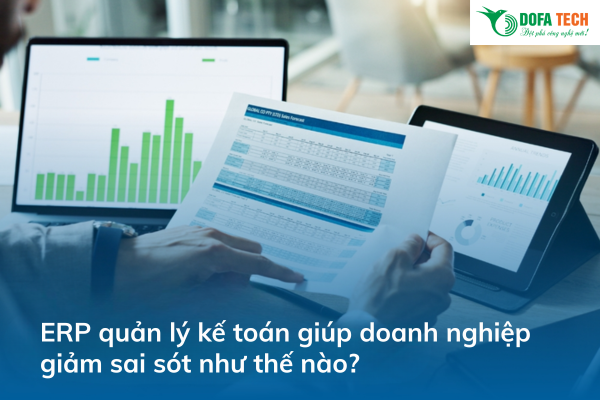 ERP quản lý kế toán giúp doanh nghiệp giảm sai sót như thế nào?